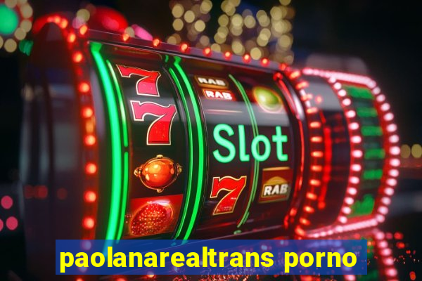 paolanarealtrans porno